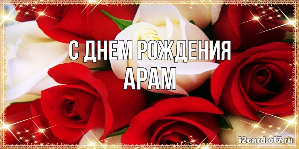 Открытка на каждый день с именем, Арам С днем рождения открытка на день рождения с белыми и красными розами Прикольная открытка с пожеланием онлайн скачать бесплатно 