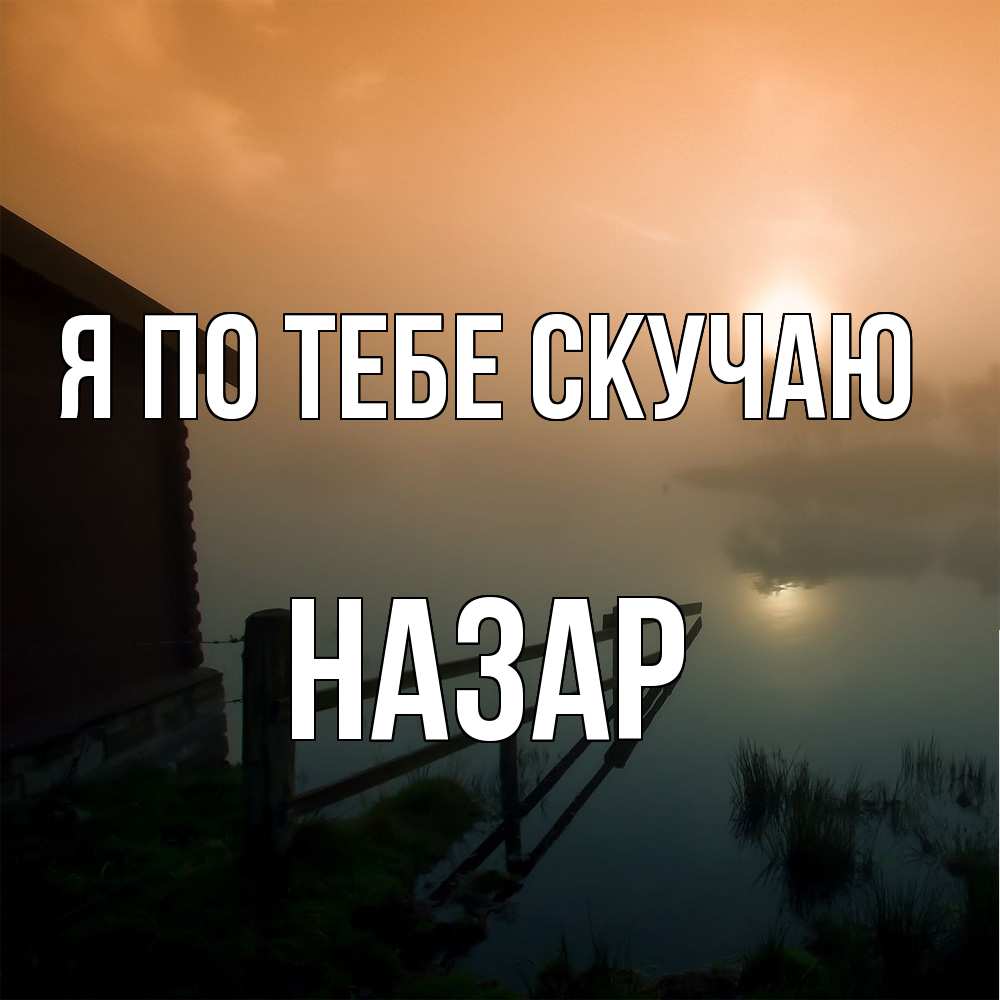 Открытка на каждый день с именем, Назар Я по тебе скучаю приходи ко мне на чай Прикольная открытка с пожеланием онлайн скачать бесплатно 