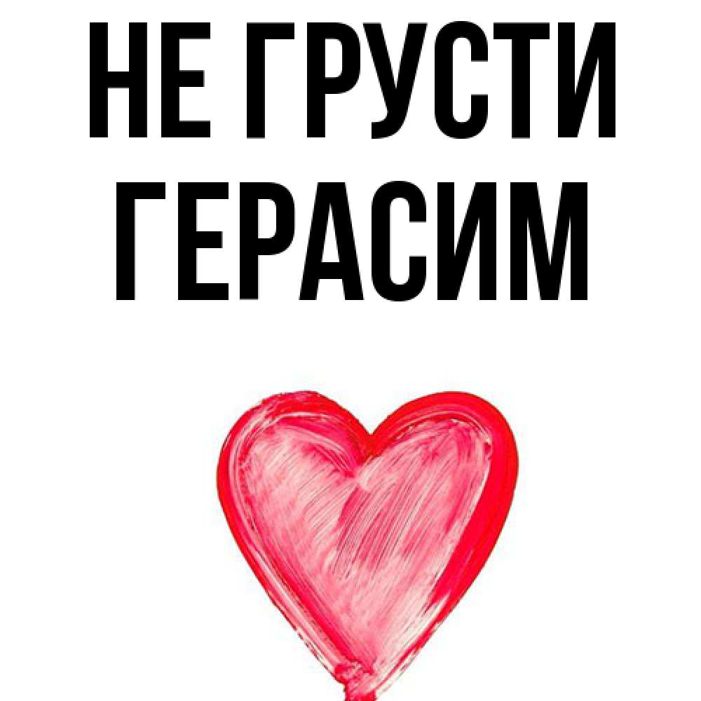 Открытка на каждый день с именем, Герасим Не грусти сердечко Прикольная открытка с пожеланием онлайн скачать бесплатно 