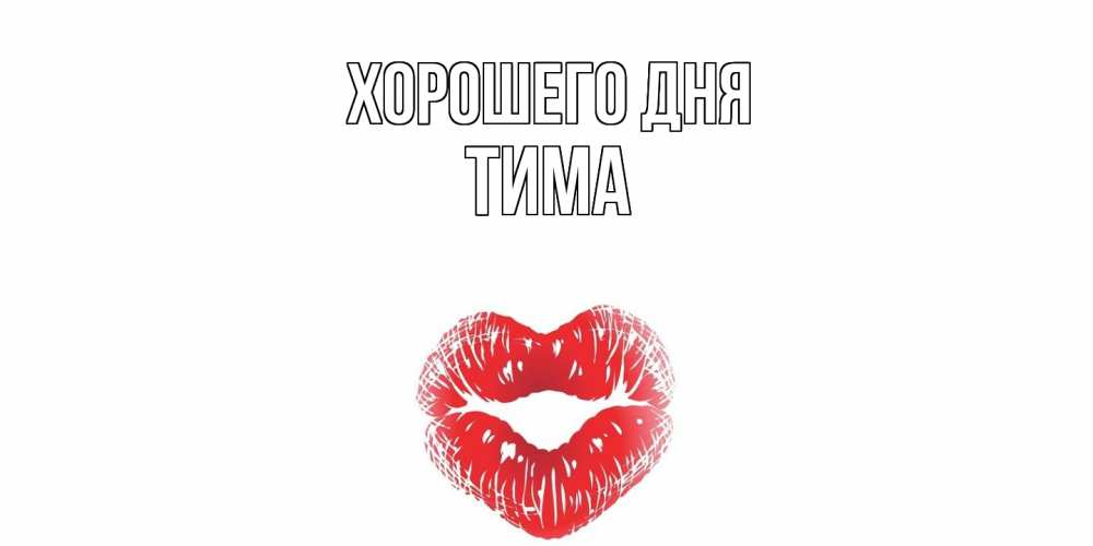 Открытка на каждый день с именем, Тима Хорошего дня Поцелуй Прикольная открытка с пожеланием онлайн скачать бесплатно 