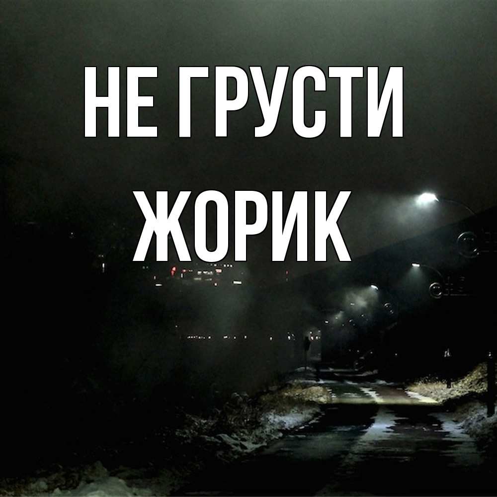 Открытка на каждый день с именем, жорик Не грусти фонари Прикольная открытка с пожеланием онлайн скачать бесплатно 