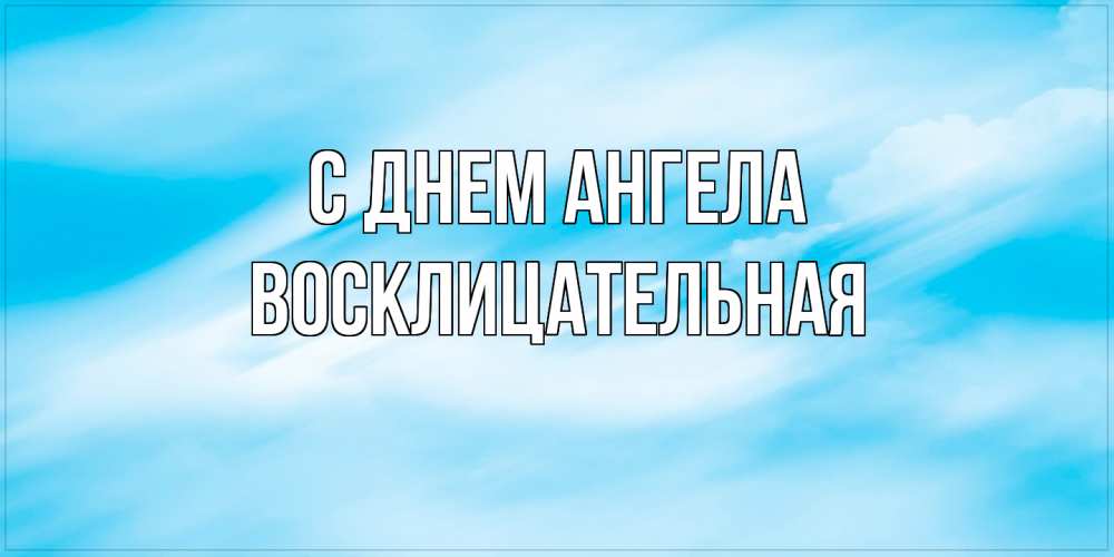 Открытка на каждый день с именем, Восклицательная С днем ангела небо на день ангела Прикольная открытка с пожеланием онлайн скачать бесплатно 