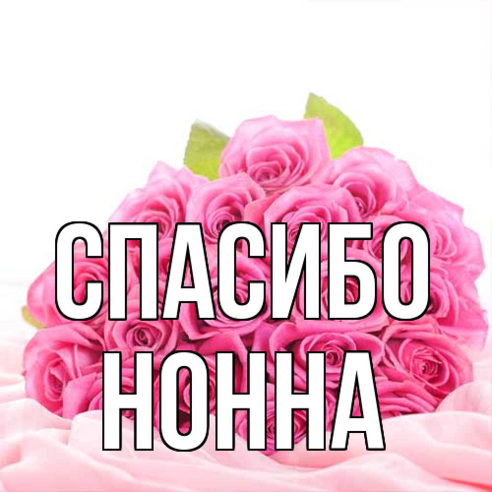 Открытка на каждый день с именем, Нонна Спасибо розовые розы с подписью Прикольная открытка с пожеланием онлайн скачать бесплатно 