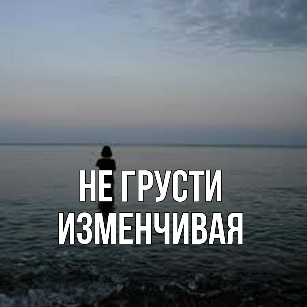 Открытка на каждый день с именем, изменчивая Не грусти девушка Прикольная открытка с пожеланием онлайн скачать бесплатно 