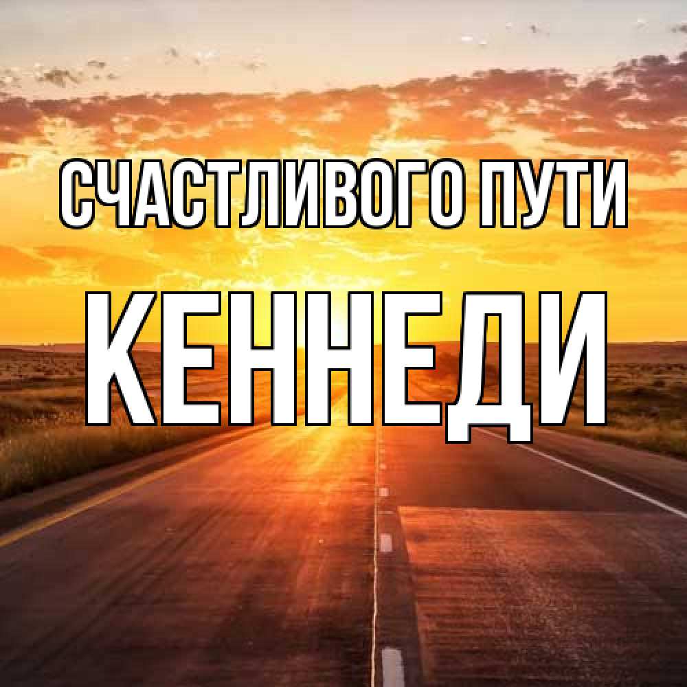 Открытка на каждый день с именем, Кеннеди Счастливого пути солнечный свет, закат Прикольная открытка с пожеланием онлайн скачать бесплатно 