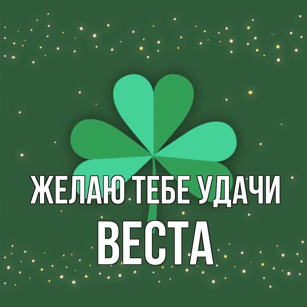 Открытка на каждый день с именем, Веста Желаю тебе удачи лист клевера Прикольная открытка с пожеланием онлайн скачать бесплатно 