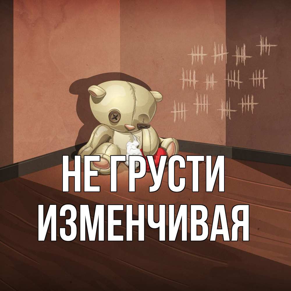 Открытка на каждый день с именем, изменчивая Не грусти мишку бросила хозяйка Прикольная открытка с пожеланием онлайн скачать бесплатно 