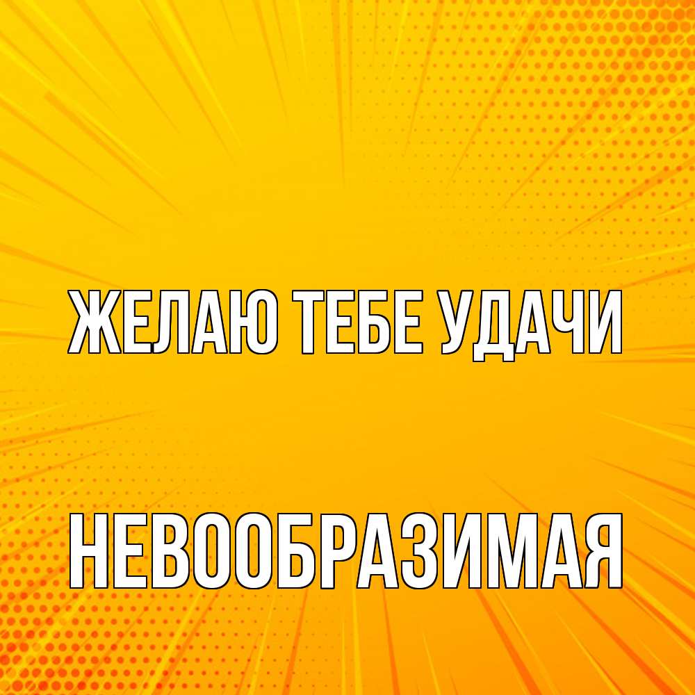 Открытка на каждый день с именем, Невообразимая Желаю тебе удачи фон Прикольная открытка с пожеланием онлайн скачать бесплатно 