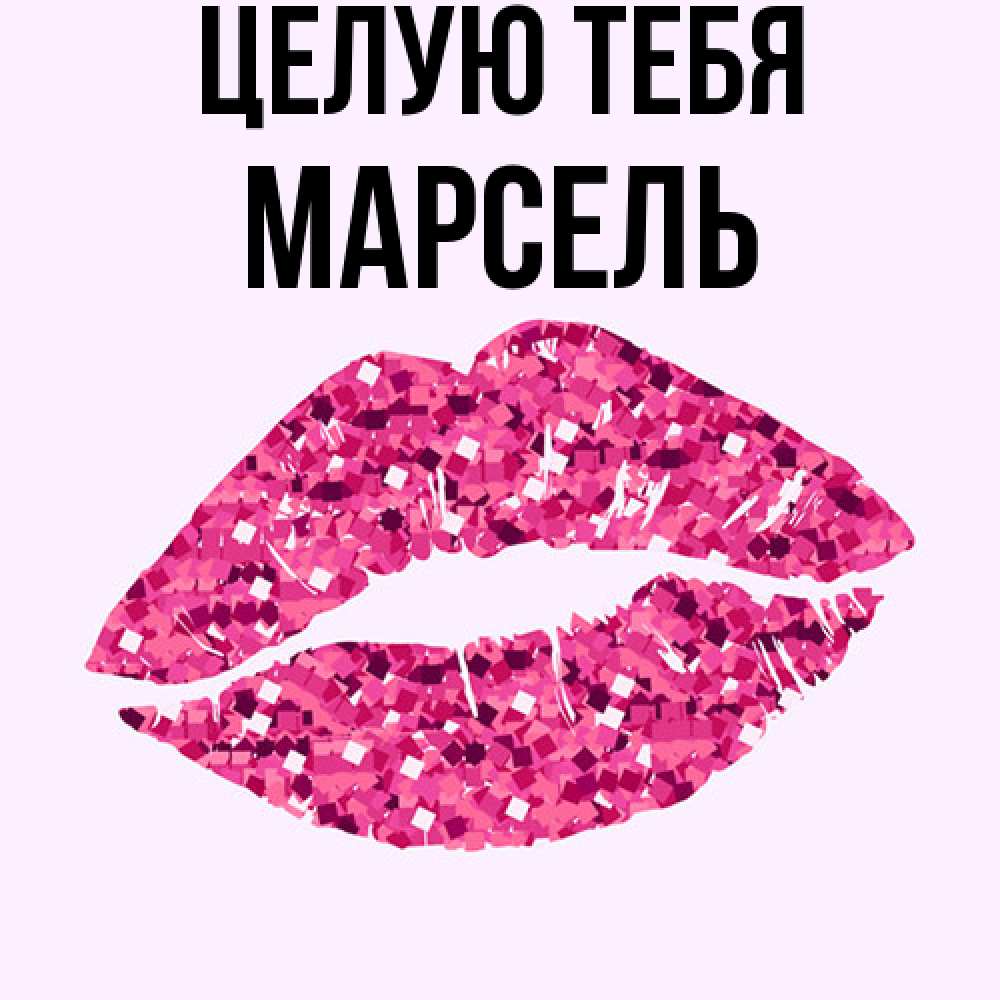 Открытка на каждый день с именем, Марсель Целую тебя открытка с женскими губами и поцелуем для парня Прикольная открытка с пожеланием онлайн скачать бесплатно 