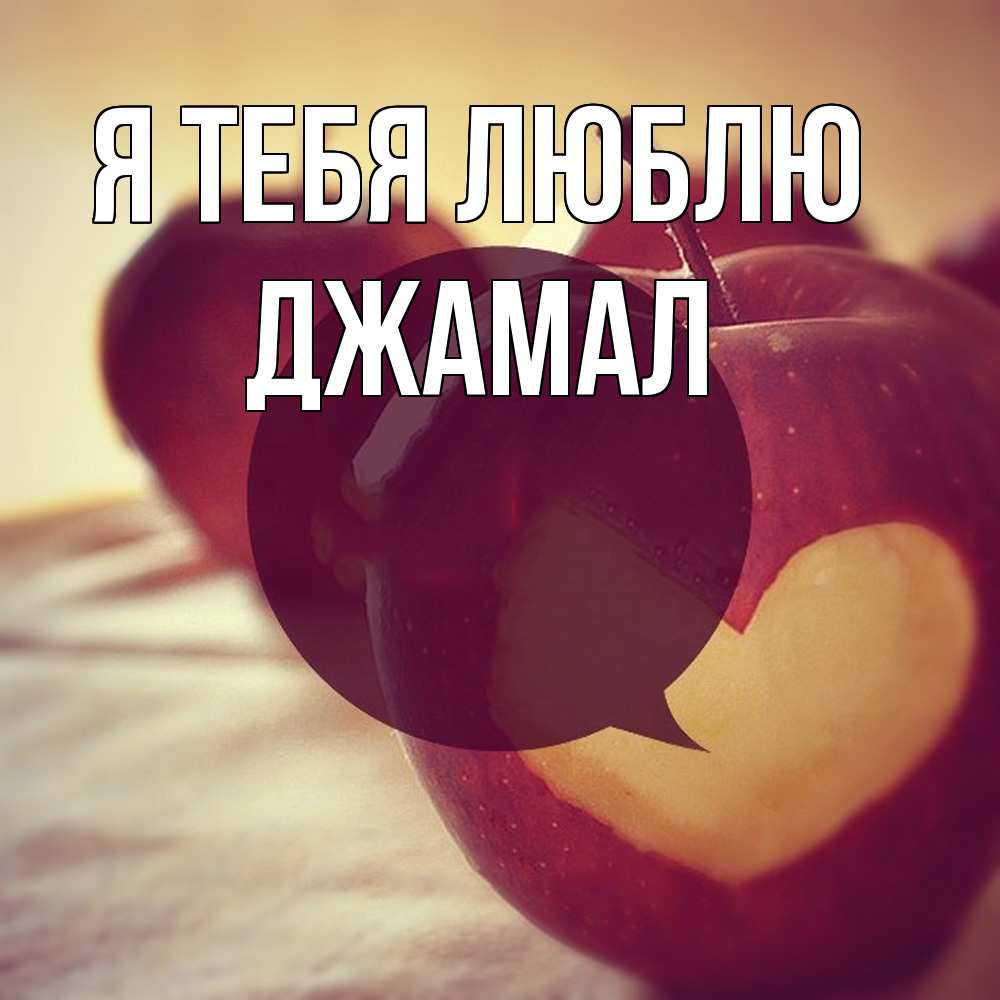 Открытка на каждый день с именем, Джамал Я тебя люблю вырезалки из яблок Прикольная открытка с пожеланием онлайн скачать бесплатно 