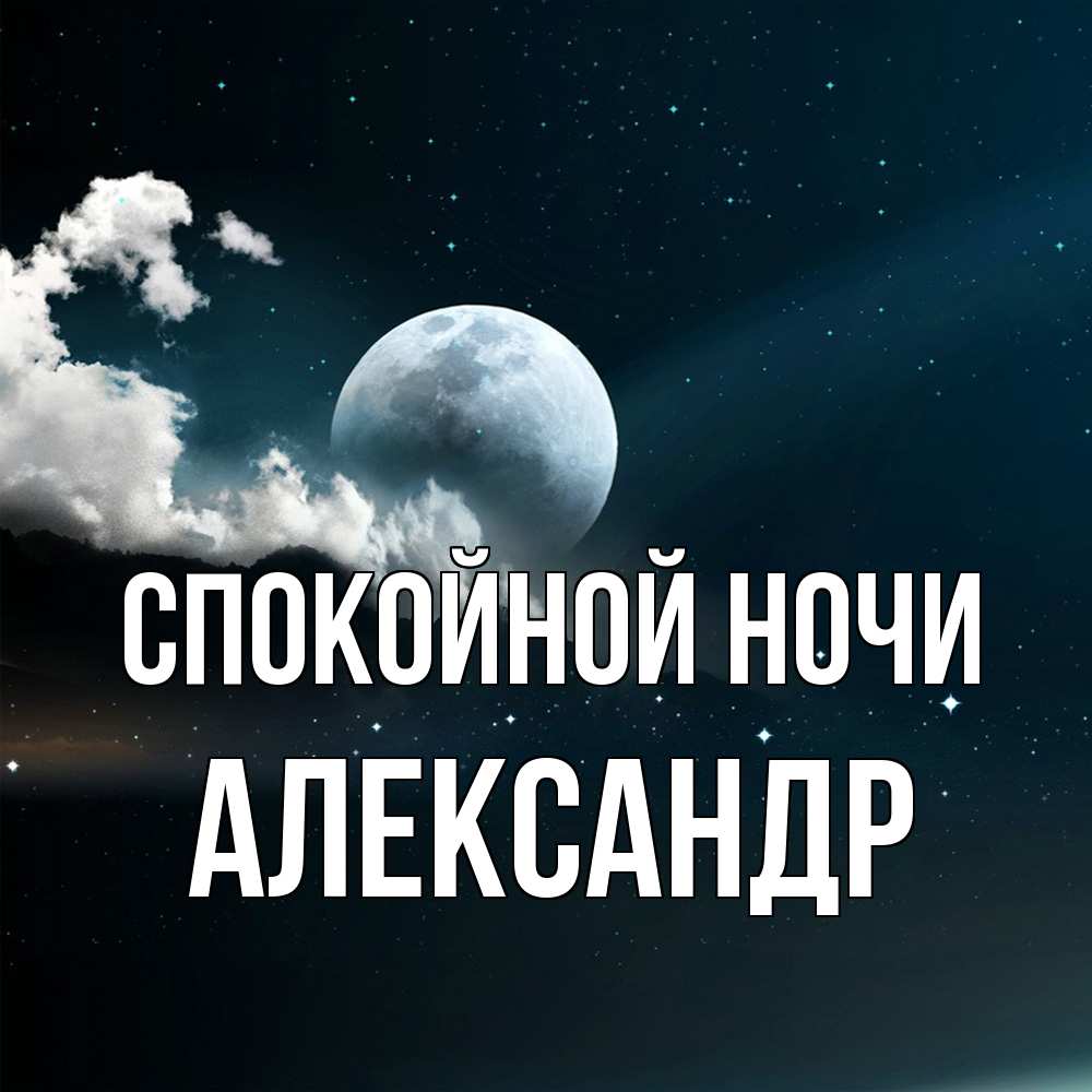 Открытка на каждый день с именем, Александр Спокойной ночи облака в лунном свете Прикольная открытка с пожеланием онлайн скачать бесплатно 