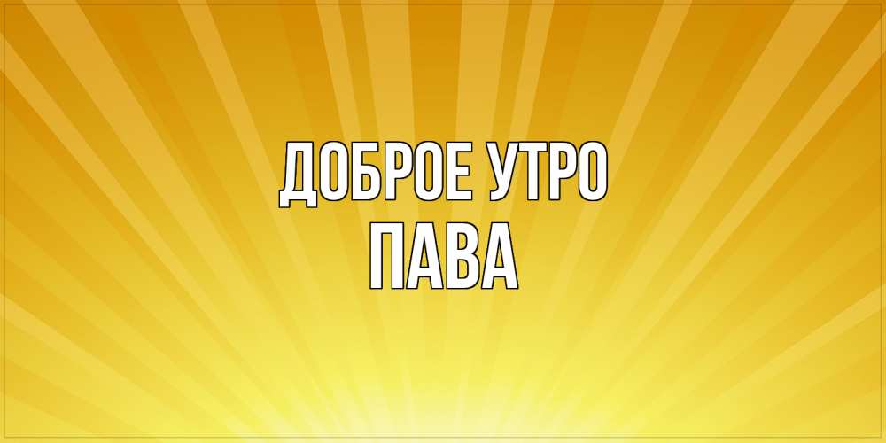 Открытка на каждый день с именем, пава Доброе утро пожелания доброго утра Прикольная открытка с пожеланием онлайн скачать бесплатно 