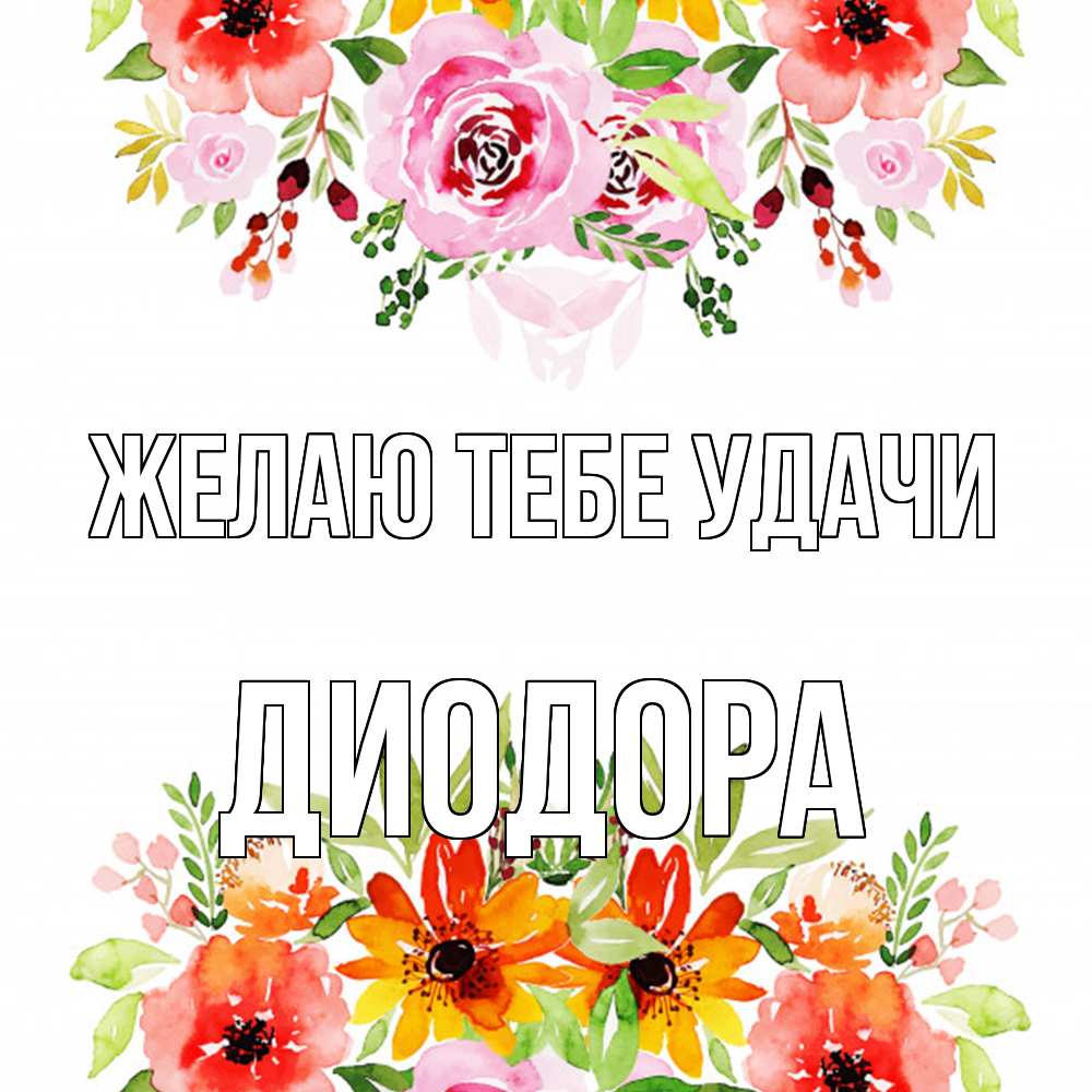 Открытка на каждый день с именем, Диодора Желаю тебе удачи открытка с цветами акварелью Прикольная открытка с пожеланием онлайн скачать бесплатно 