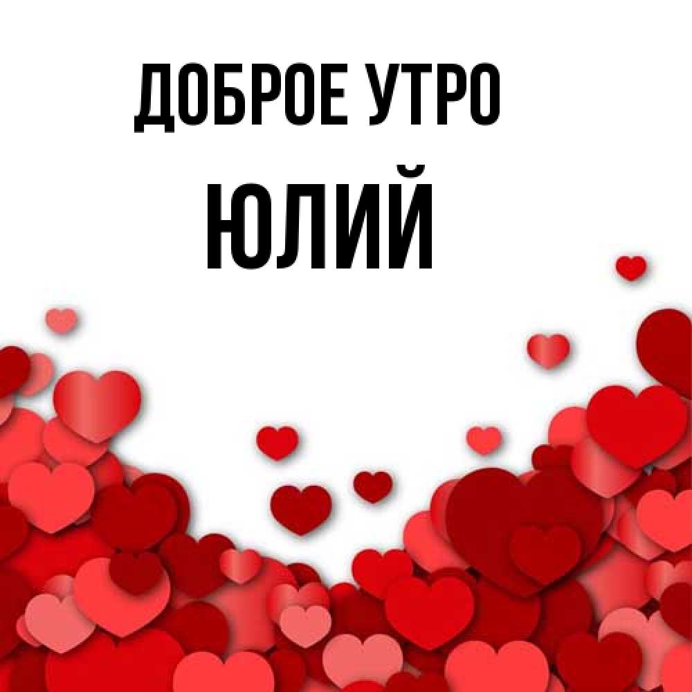 Открытка на каждый день с именем, Юлий Доброе утро хорошего настроения Прикольная открытка с пожеланием онлайн скачать бесплатно 