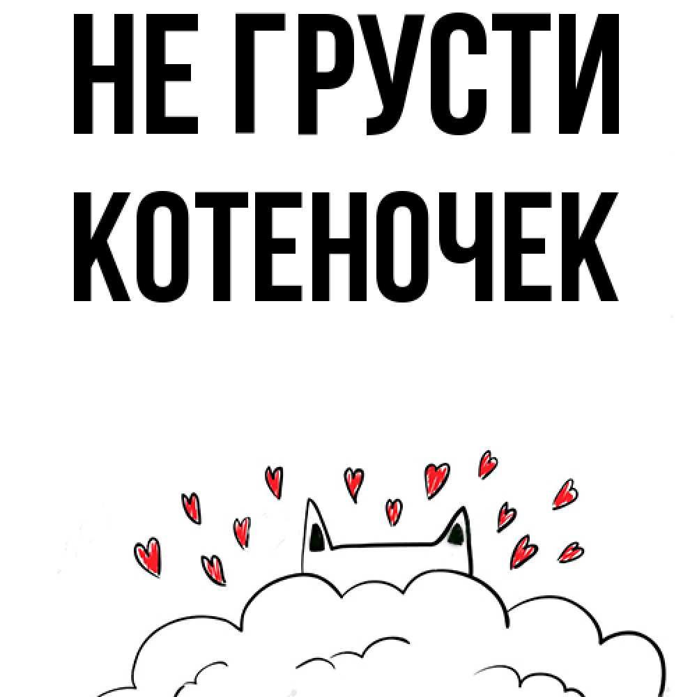 Открытка на каждый день с именем, Котеночек Не грусти облако и ушки котика с сердечками Прикольная открытка с пожеланием онлайн скачать бесплатно 