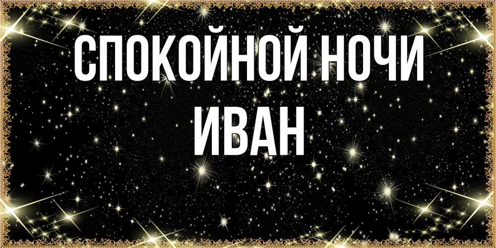 Открытка на каждый день с именем, Иван Спокойной ночи засыпаем под звездами Прикольная открытка с пожеланием онлайн скачать бесплатно 