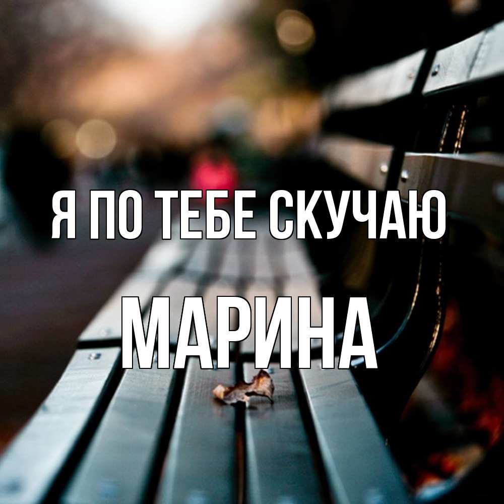 Открытка на каждый день с именем, Марина Я по тебе скучаю приходи скорее Прикольная открытка с пожеланием онлайн скачать бесплатно 