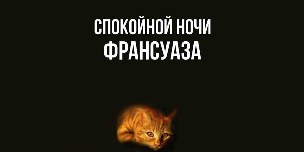 Открытка на каждый день с именем, Франсуаза Спокойной ночи кот Прикольная открытка с пожеланием онлайн скачать бесплатно 