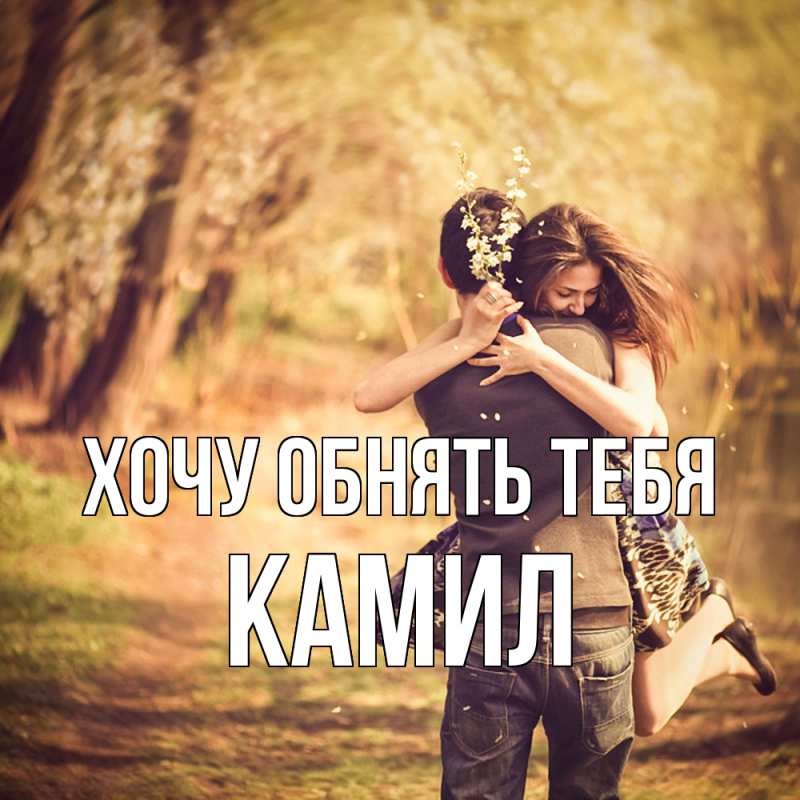 Картинка Хочу обнять тебя, Камил