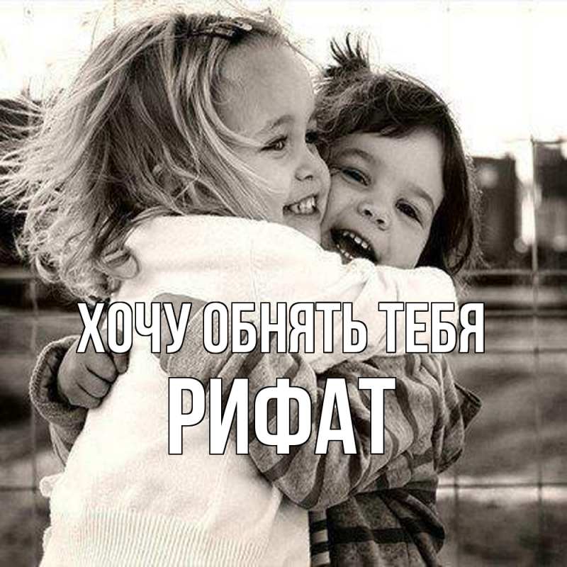 Картинка Хочу обнять тебя, Рифат