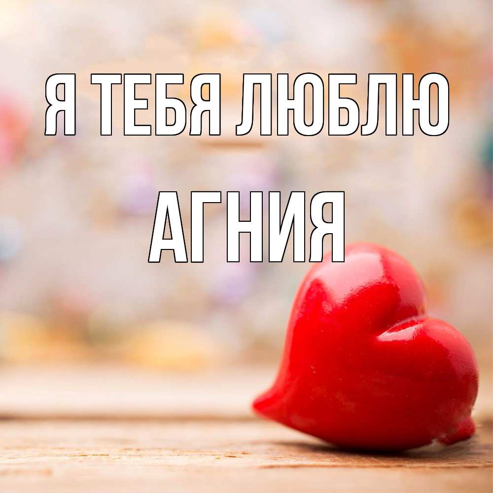 Открытка на каждый день с именем, Агния Я тебя люблю красота 3 Прикольная открытка с пожеланием онлайн скачать бесплатно 