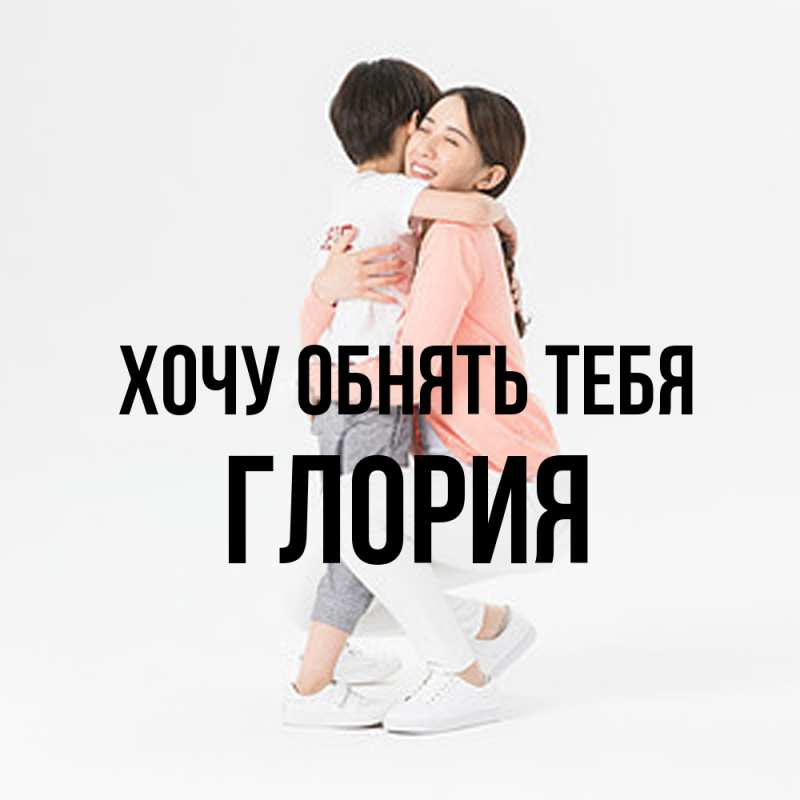 Картинка Хочу обнять тебя, Глория