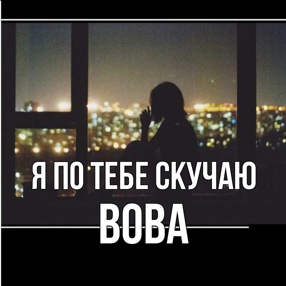 Открытка на каждый день с именем, Вова Я по тебе скучаю у окна Прикольная открытка с пожеланием онлайн скачать бесплатно 