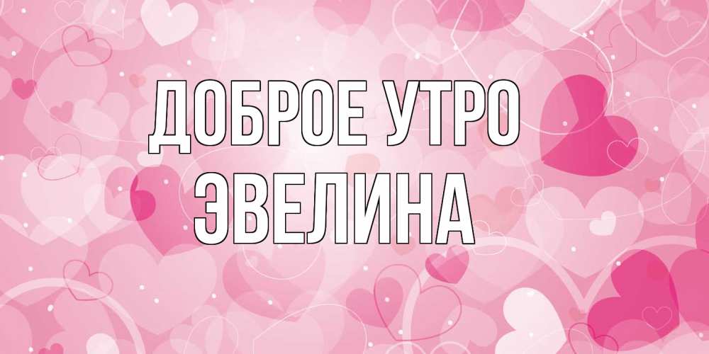 Открытка на каждый день с именем, Эвелина Доброе утро хорошее настроение утром Прикольная открытка с пожеланием онлайн скачать бесплатно 