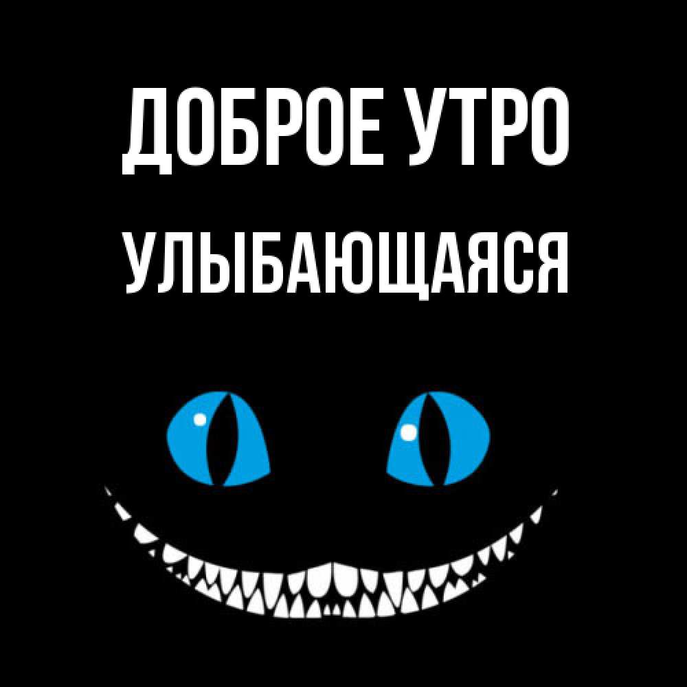 Открытка на каждый день с именем, Улыбающаяся Доброе утро голубые глаза и зубки Прикольная открытка с пожеланием онлайн скачать бесплатно 