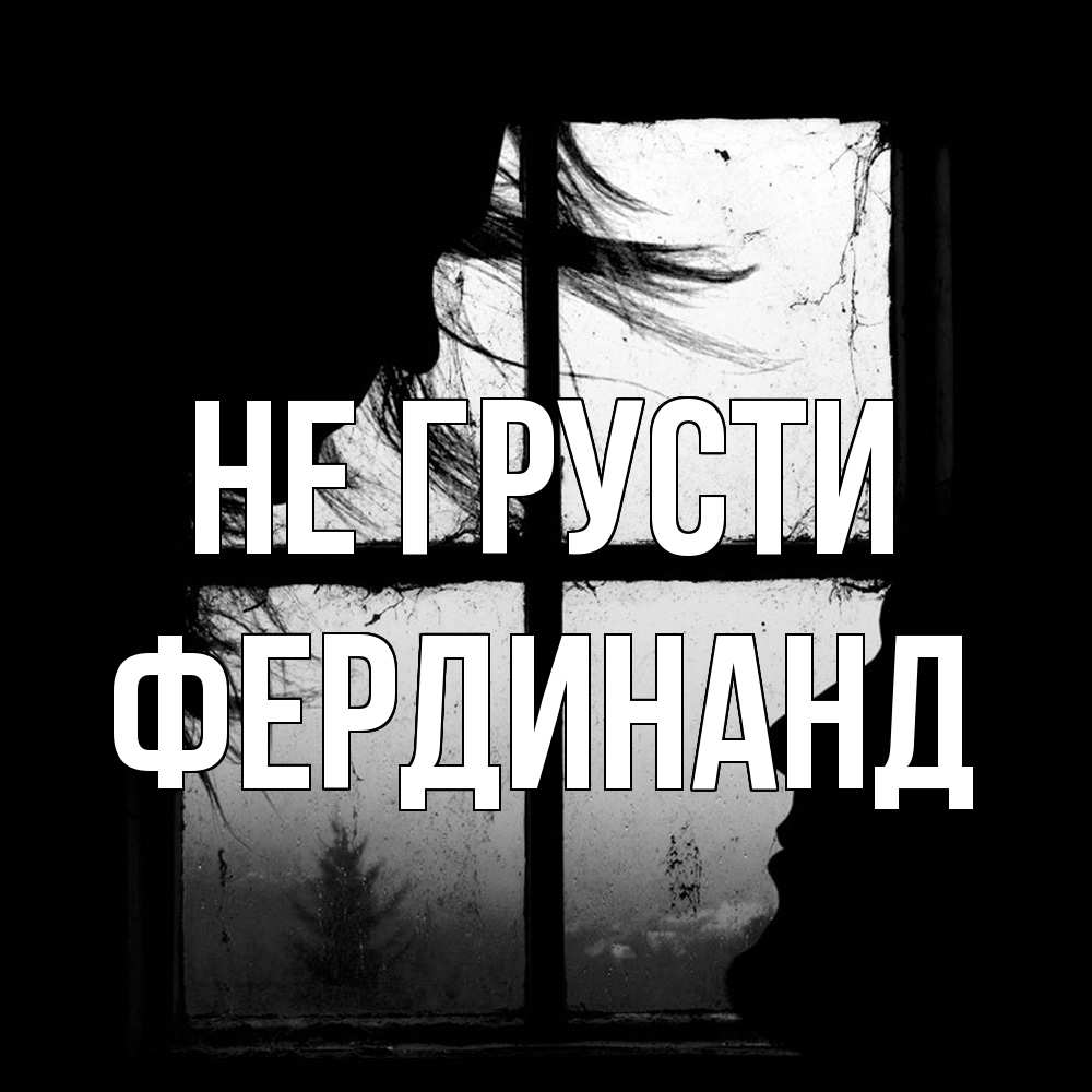 Открытка на каждый день с именем, Фердинанд Не грусти открытки для родных Прикольная открытка с пожеланием онлайн скачать бесплатно 