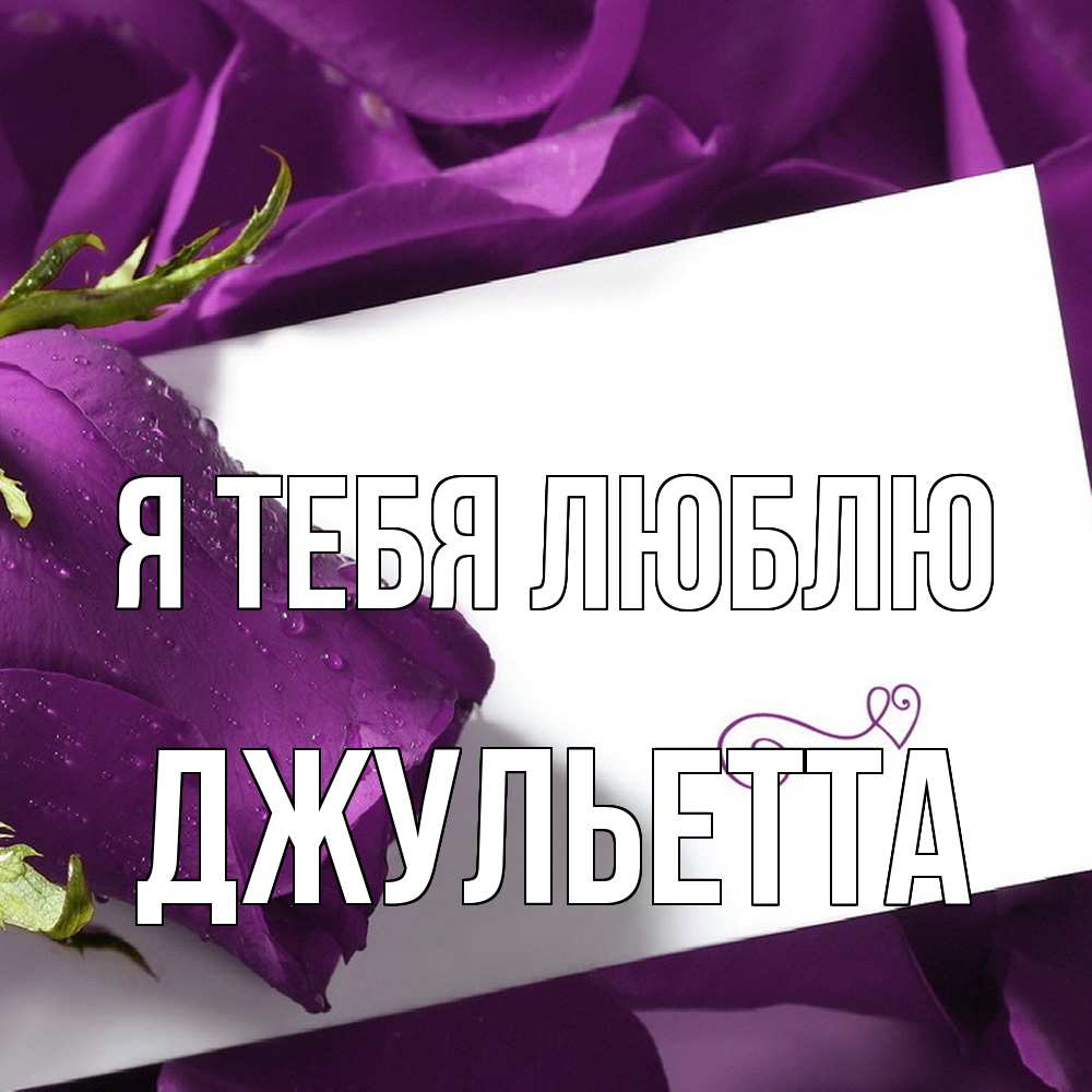 Открытка на каждый день с именем, Джульетта Я тебя люблю роза Прикольная открытка с пожеланием онлайн скачать бесплатно 