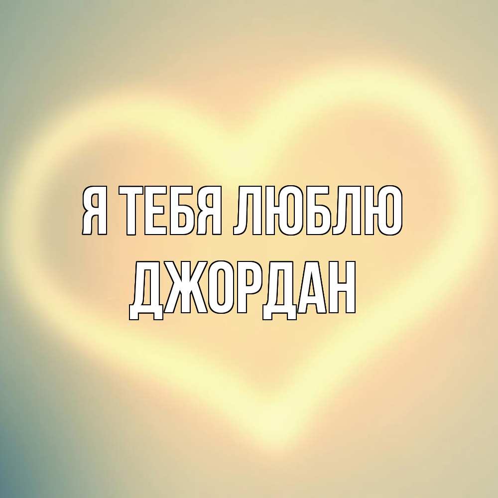 Открытка на каждый день с именем, Джордан Я тебя люблю сердце Прикольная открытка с пожеланием онлайн скачать бесплатно 