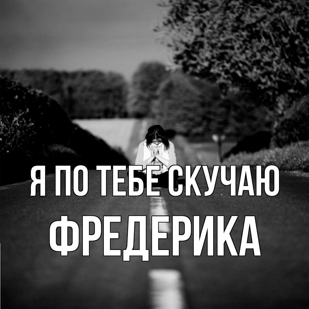 Открытка на каждый день с именем, Фредерика Я по тебе скучаю фото Прикольная открытка с пожеланием онлайн скачать бесплатно 