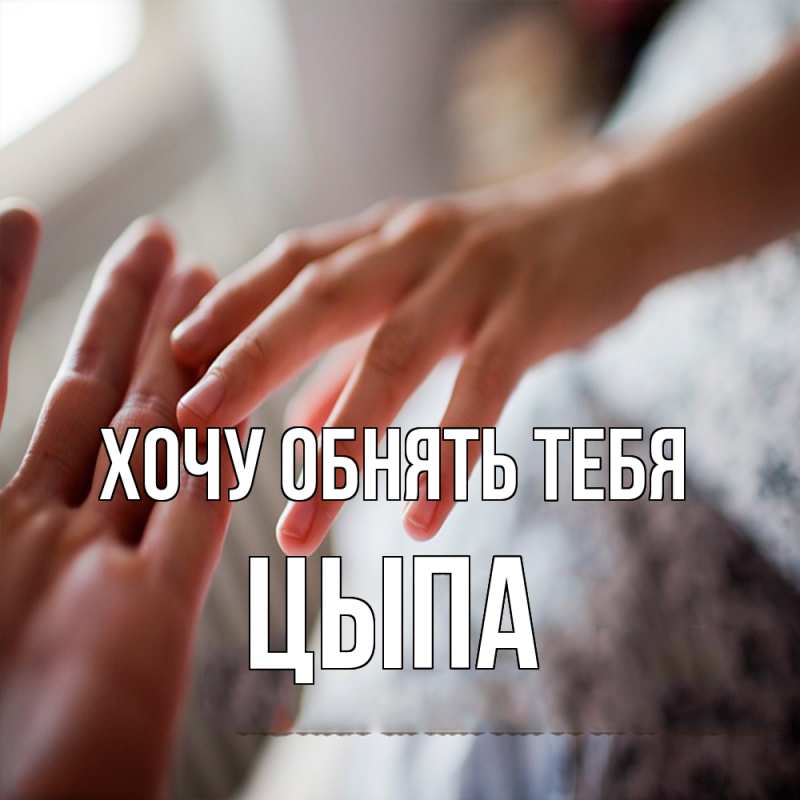 Картинка Хочу обнять тебя, Цыпа
