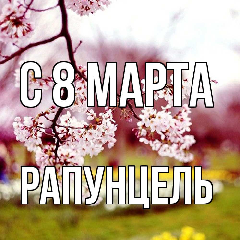 Открытка на каждый день с именем, Рапунцель C 8 МАРТА яблоня Прикольная открытка с пожеланием онлайн скачать бесплатно 