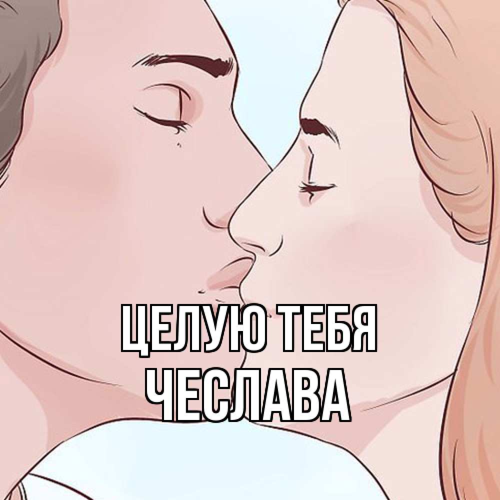 Открытка на каждый день с именем, Чеслава Целую тебя скачать бесплатно открытки про поцелуи Прикольная открытка с пожеланием онлайн скачать бесплатно 