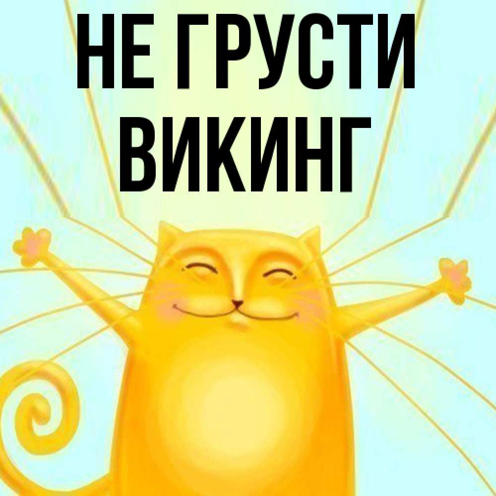 Открытка на каждый день с именем, Викинг Не грусти обнимашки усатые Прикольная открытка с пожеланием онлайн скачать бесплатно 