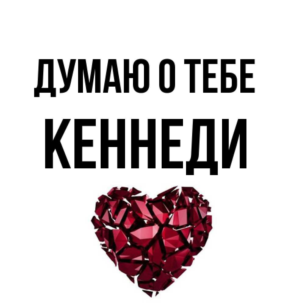 Открытка на каждый день с именем, Кеннеди Думаю о тебе рубиновое 1 Прикольная открытка с пожеланием онлайн скачать бесплатно 