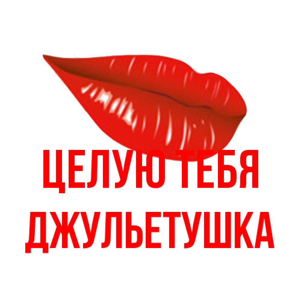 Открытка на каждый день с именем, Джульетушка Целую тебя губы на открытке Прикольная открытка с пожеланием онлайн скачать бесплатно 