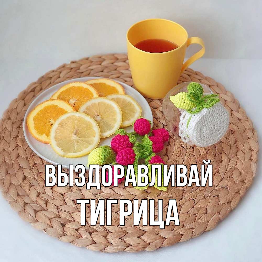 Открытка на каждый день с именем, Тигрица Выздоравливай вязаные штучки Прикольная открытка с пожеланием онлайн скачать бесплатно 