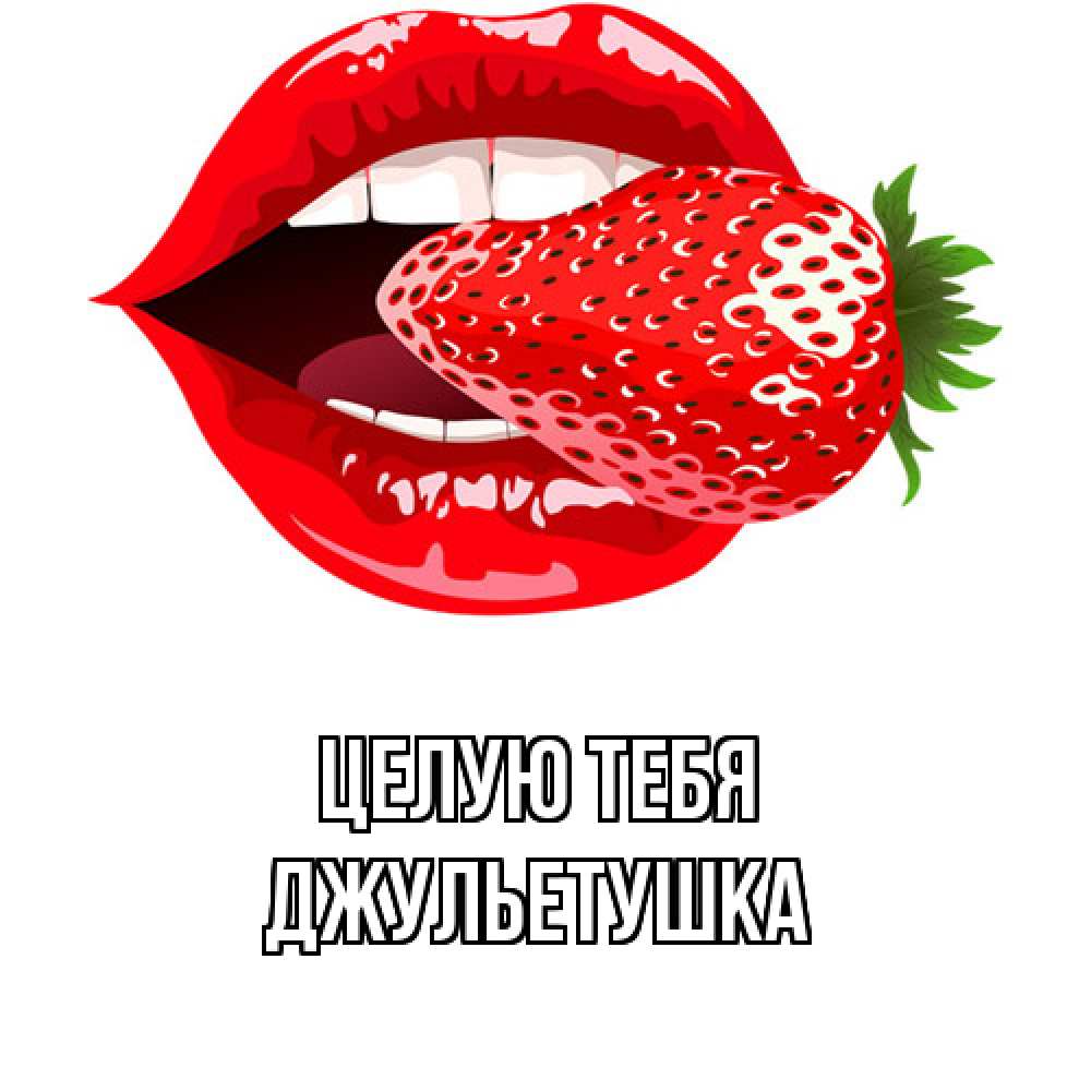 Открытка на каждый день с именем, Джульетушка Целую тебя клубника в губах Прикольная открытка с пожеланием онлайн скачать бесплатно 