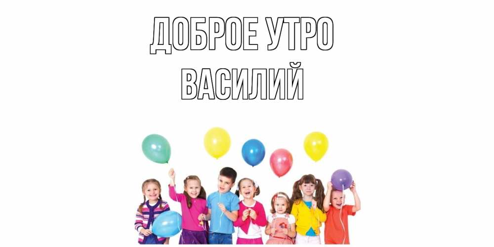 Открытка на каждый день с именем, Василий Доброе утро веселье Прикольная открытка с пожеланием онлайн скачать бесплатно 