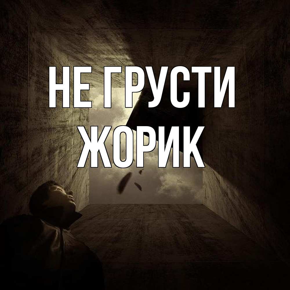 Открытка на каждый день с именем, жорик Не грусти жуть Прикольная открытка с пожеланием онлайн скачать бесплатно 