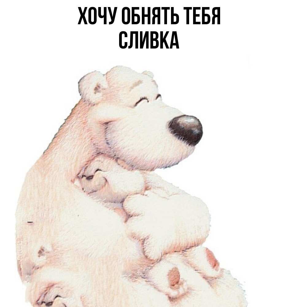 Открытка на каждый день с именем, Сливка Хочу обнять тебя мама белый медведь Прикольная открытка с пожеланием онлайн скачать бесплатно 