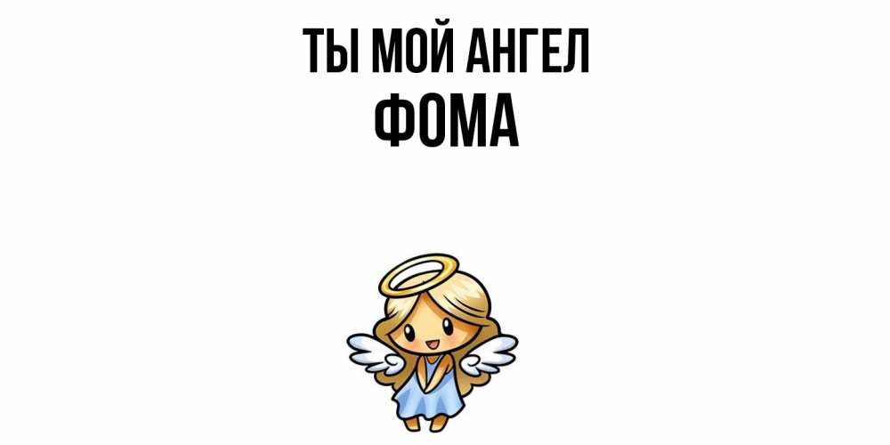 Открытка на каждый день с именем, Фома Ты мой ангел ангел Прикольная открытка с пожеланием онлайн скачать бесплатно 