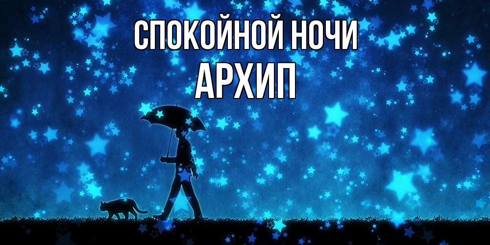 Открытка на каждый день с именем, Архип Спокойной ночи ночные прогулки с котом под звездами Прикольная открытка с пожеланием онлайн скачать бесплатно 