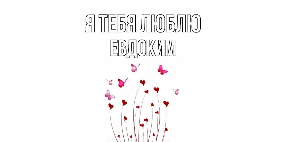 Открытка на каждый день с именем, Евдоким Я тебя люблю бабо Прикольная открытка с пожеланием онлайн скачать бесплатно 