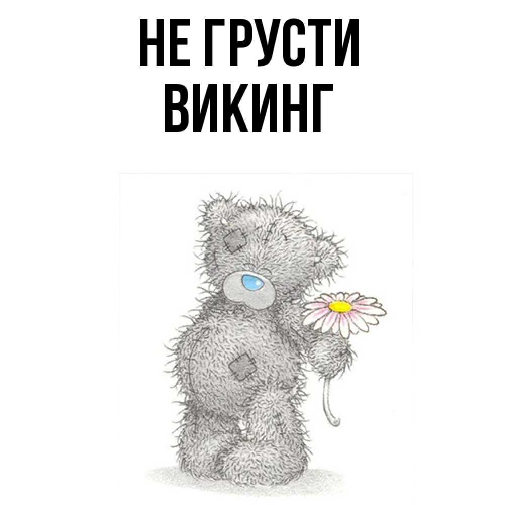 Открытка на каждый день с именем, Викинг Не грусти Плюшевый медвежонок с заплатками Прикольная открытка с пожеланием онлайн скачать бесплатно 