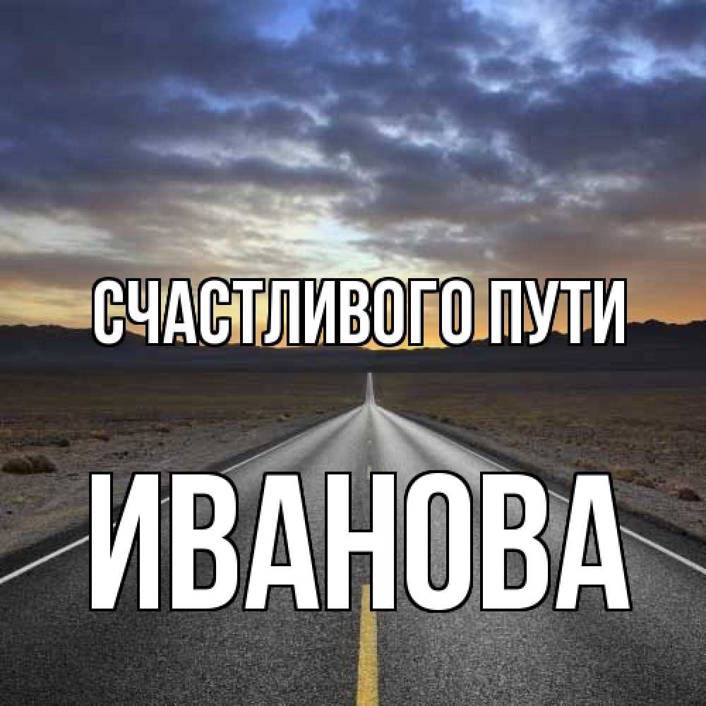 Открытка на каждый день с именем, Иванова Счастливого пути горы на горизонте Прикольная открытка с пожеланием онлайн скачать бесплатно 