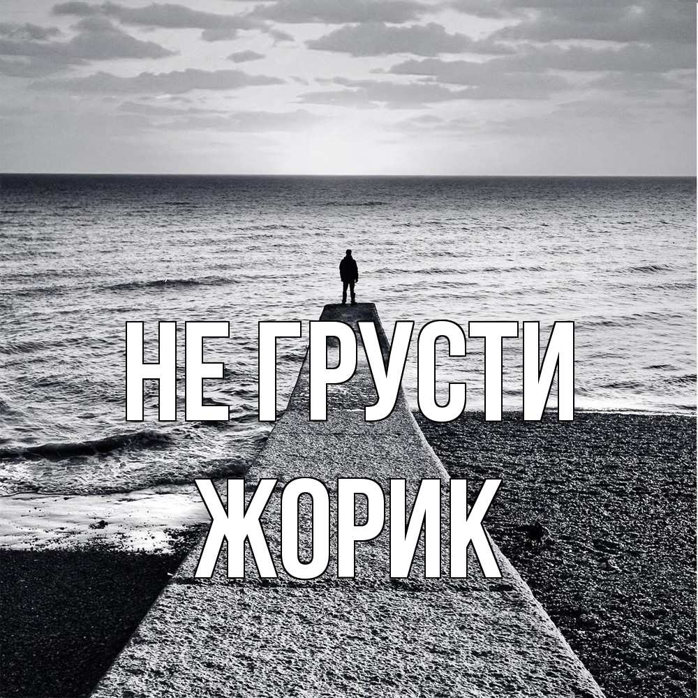 Открытка на каждый день с именем, жорик Не грусти море Прикольная открытка с пожеланием онлайн скачать бесплатно 